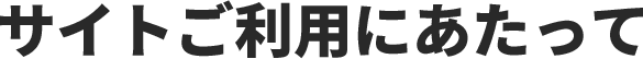 サイトご利用にあたって