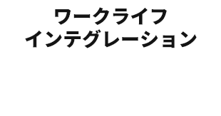 ワークライフインテグレーション 誰もが働き続けやすい環境