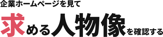 企業のホームページを見て求める人物像を確認する。